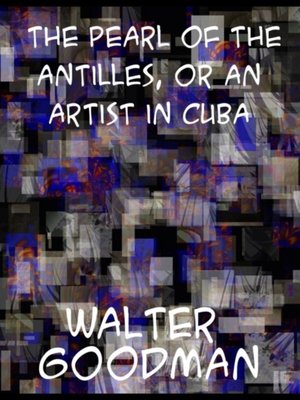 cover image of Pearl of the Antilles, or an Artist in Cuba